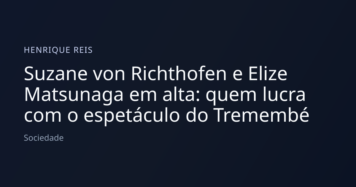 Suzane von Richthofen e Elize Matsunaga em alta: quem lucra com o espetáculo do Tremembé